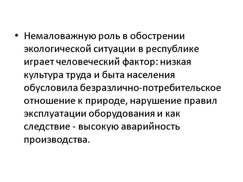 Немаловажную роль в обострении экологической ситуации в республике играет человеческий фактор: низкая культура труда